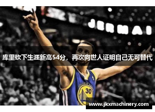 库里砍下生涯新高54分，再次向世人证明自己无可替代
