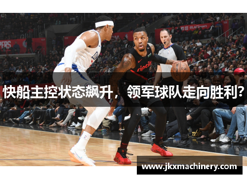 快船主控状态飙升，领军球队走向胜利？