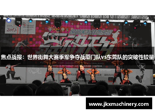 焦点战报：世界街舞大赛季军争夺战厦门队vs东莞队的突破性较量