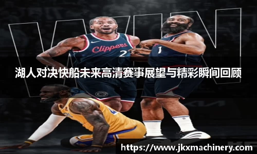 湖人对决快船未来高清赛事展望与精彩瞬间回顾