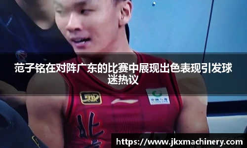 范子铭在对阵广东的比赛中展现出色表现引发球迷热议